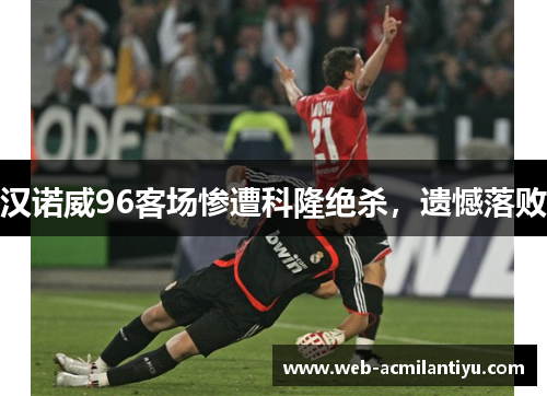 汉诺威96客场惨遭科隆绝杀，遗憾落败