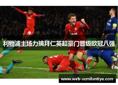 利物浦主场力擒拜仁英超豪门晋级欧冠八强