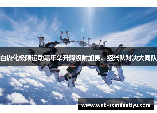 白热化极限运动嘉年华升降级附加赛：绍兴队对决大同队